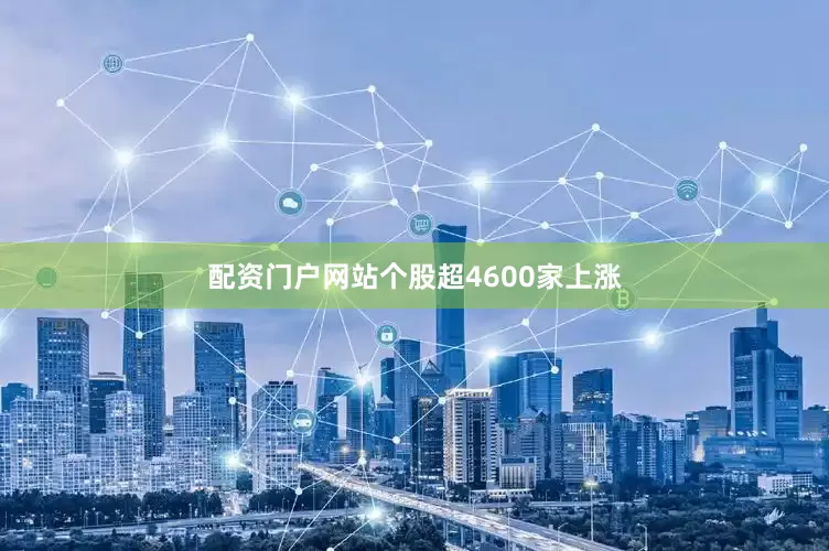 配资门户网站个股超4600家上涨